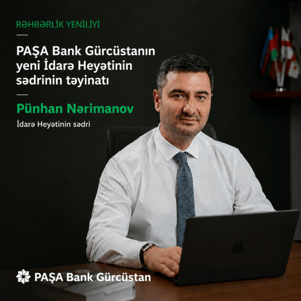 Pünhan Nərimanov PAŞA Bank Gürcüstan-nın İdarə Heyətinin sədri təyin edilib