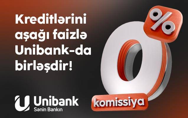 Digər bankdakı kreditini 0 % komissiya və aşağı faizlə Unibanka gətir