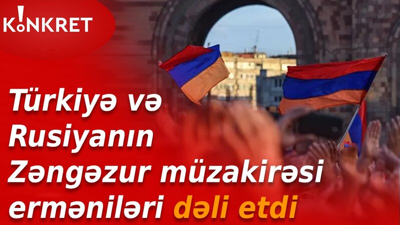 Türkiyə və Rusiya arasında Zəngəzur dəhlizinin müzakirəsi erməniləri DƏLİ ETDİ - VİDEO