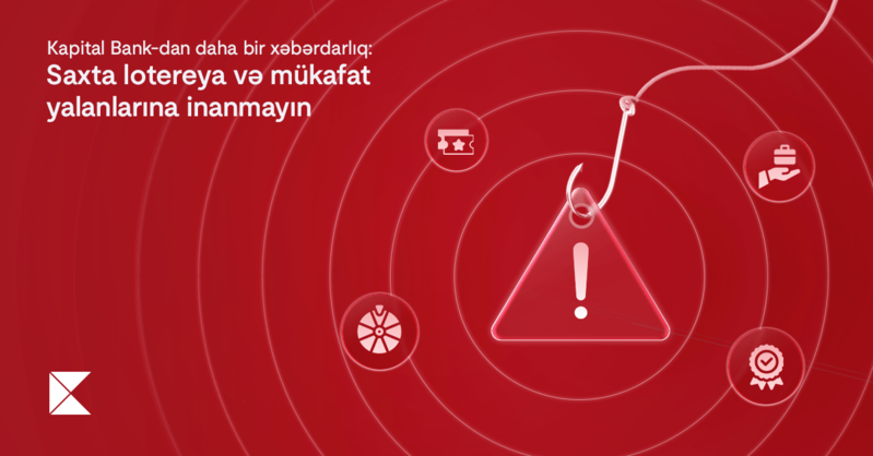 Kapital Bank-dan daha bir xəbərdarlıq: Saxta lotereya və mükafat yalanlarına inanmayın