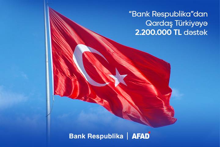 Bank Respublika qardaş Türkiyəyə dəstək məqsədilə 2.2 milyon TL ianə etdi