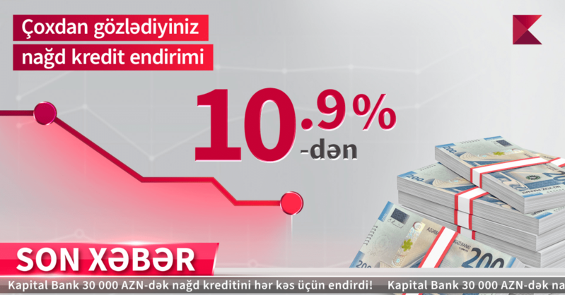 Kapital Bank-dan nağd pul kreditini illik 10.9%-lə əldə edin